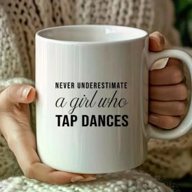1pc, Never Underestimate a Girl Tap Dancing Mug, Cute Fun Mug, Christmas Gift, Valentine'S Day Gift, Birthday Gift for